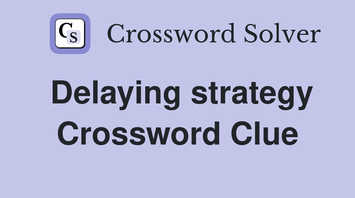 Delaying strategy Crossword Clue