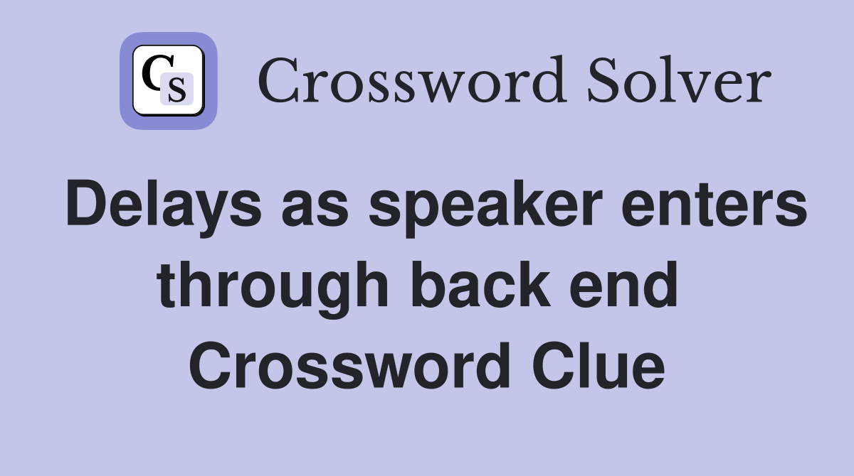 Delays as speaker enters through back end  Crossword Clue