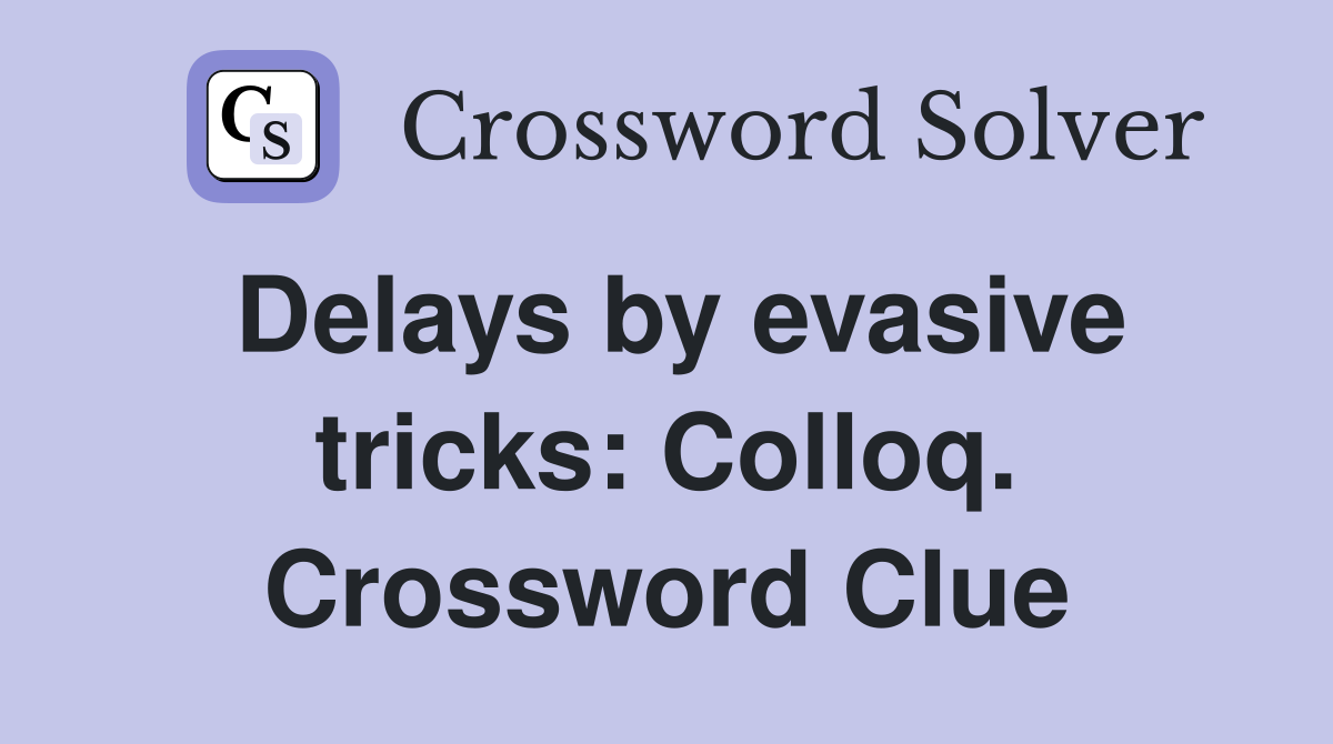 Delays by evasive tricks: Colloq. Crossword Clue