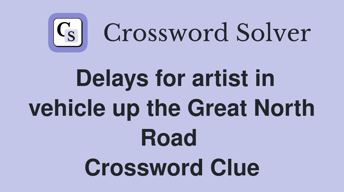 Delays for artist in vehicle up the Great North Road  Crossword Clue