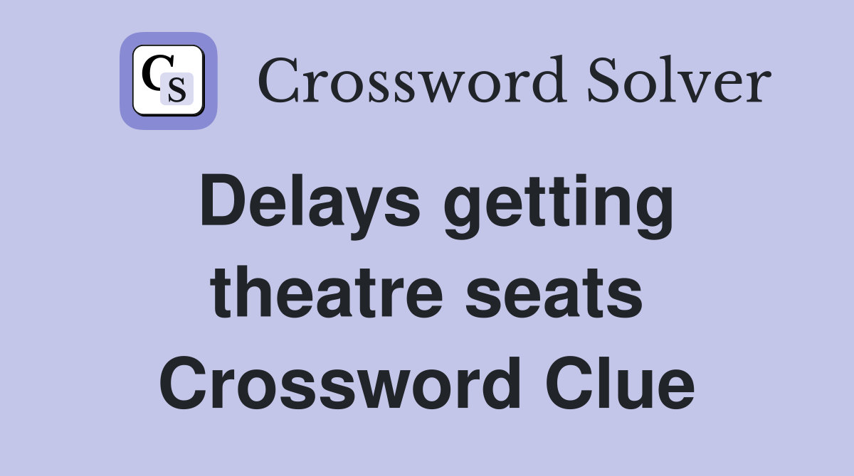 Delays getting theatre seats Crossword Clue