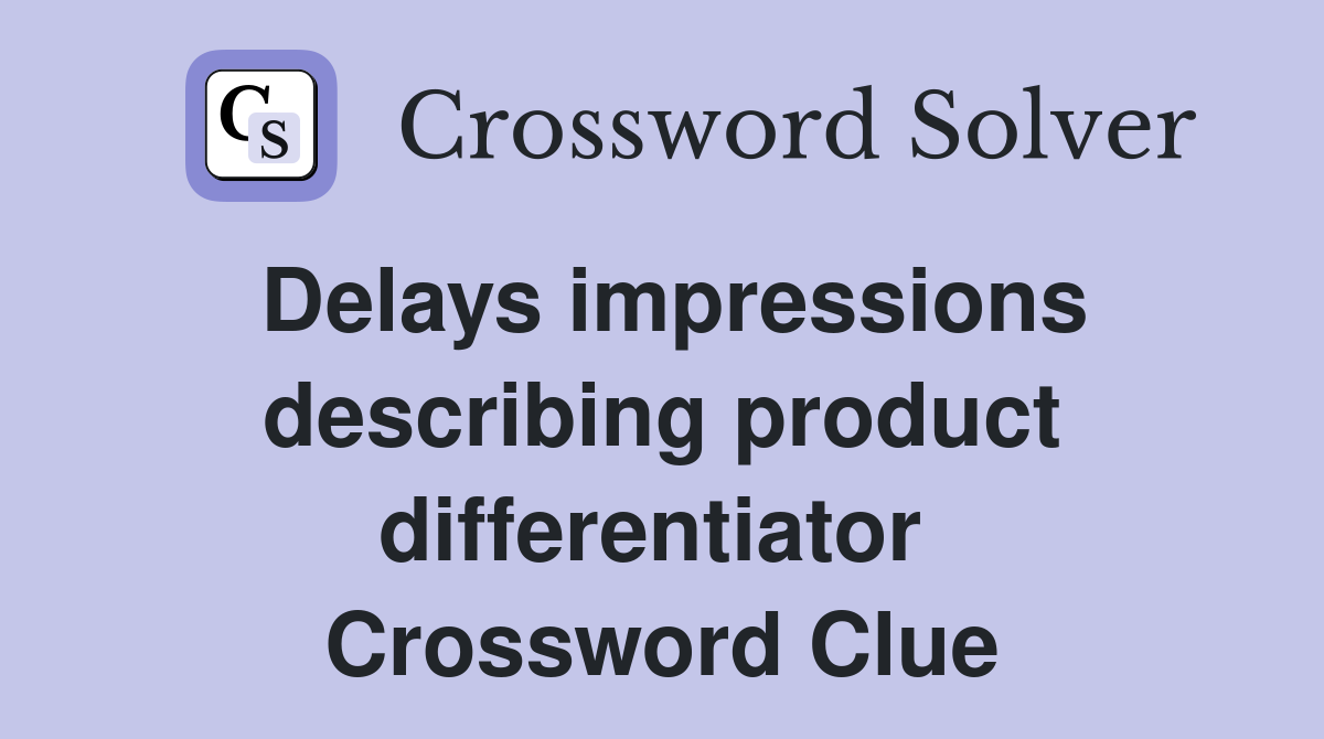 Delays impressions describing product differentiator  Crossword Clue
