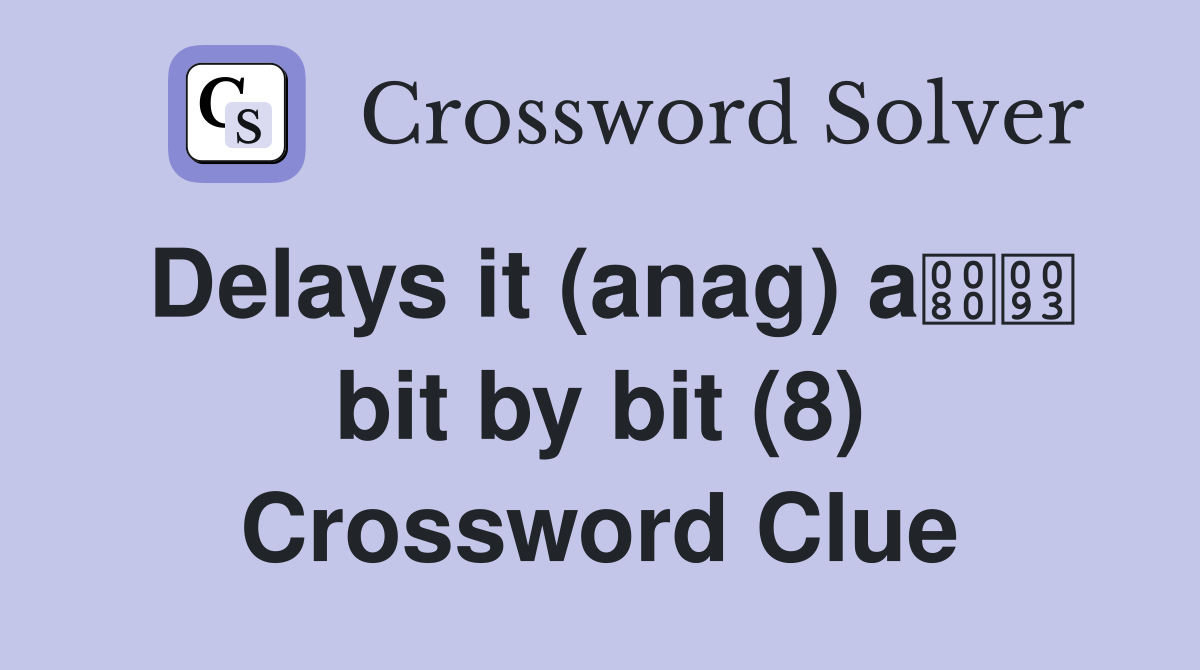 Delays it (anag) a bit by bit (8) Crossword Clue