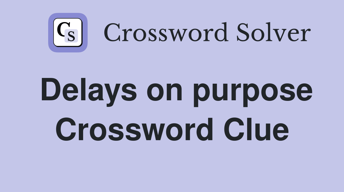 Delays on purpose Crossword Clue