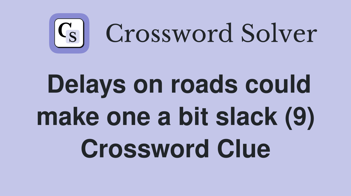 Delays on roads could make one a bit slack (9) Crossword Clue
