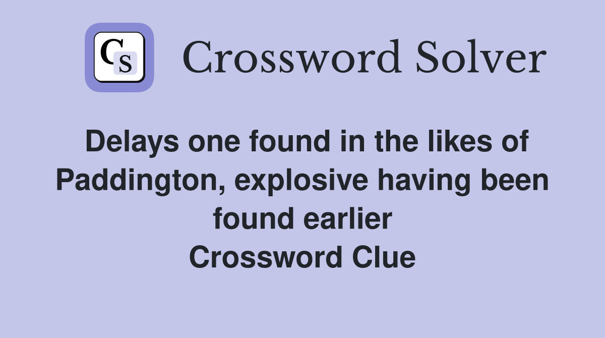 Delays one found in the likes of Paddington, explosive having been found earlier Crossword Clue