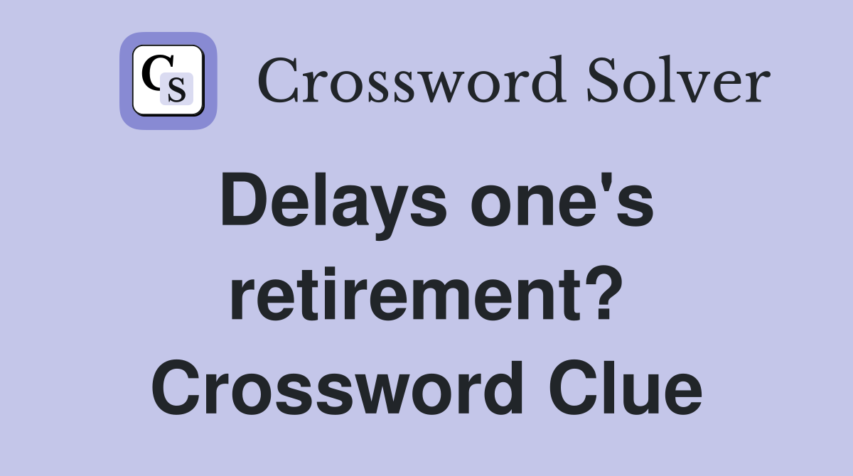 Delays one's retirement? Crossword Clue