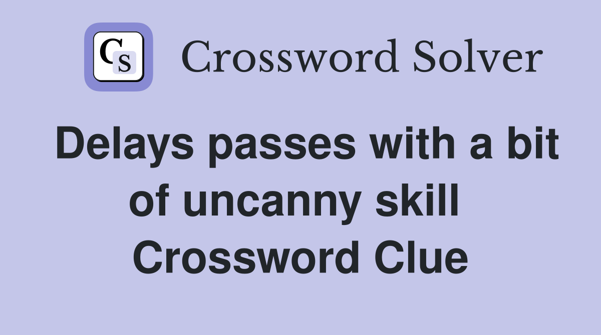Delays passes with a bit of uncanny skill  Crossword Clue