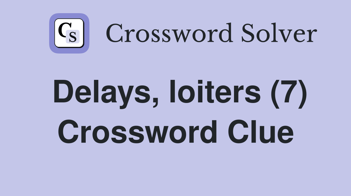 Delays, loiters (7) Crossword Clue