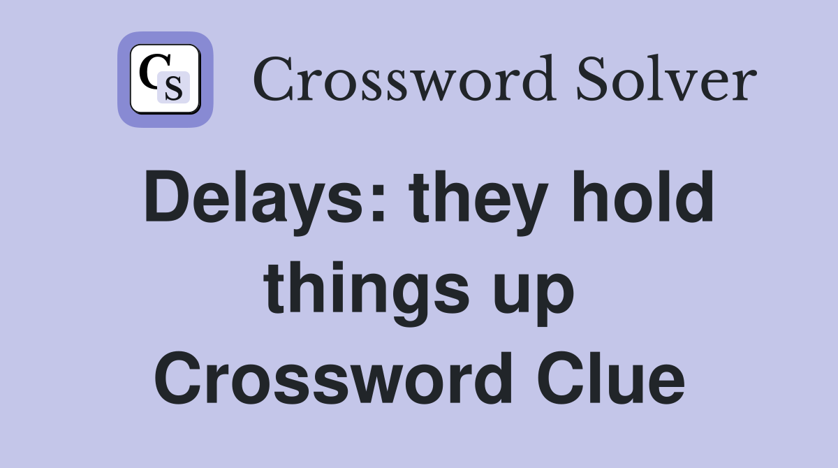Delays: they hold things up Crossword Clue