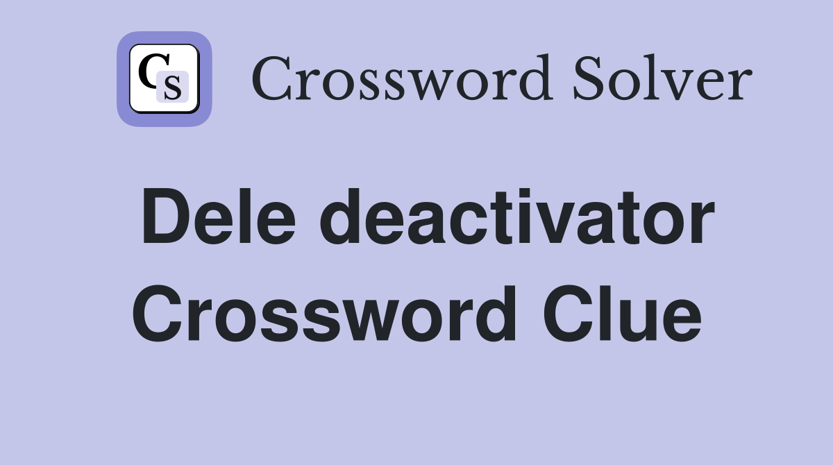 Dele deactivator Crossword Clue