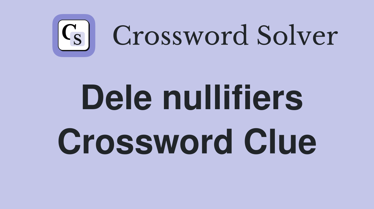 Dele nullifiers Crossword Clue
