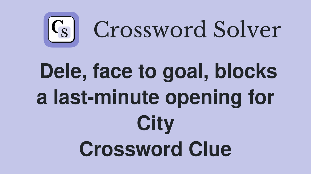 Dele, face to goal, blocks a last-minute opening for City Crossword Clue