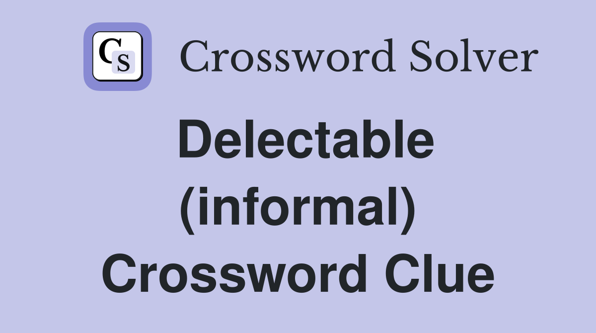 Delectable (informal) Crossword Clue