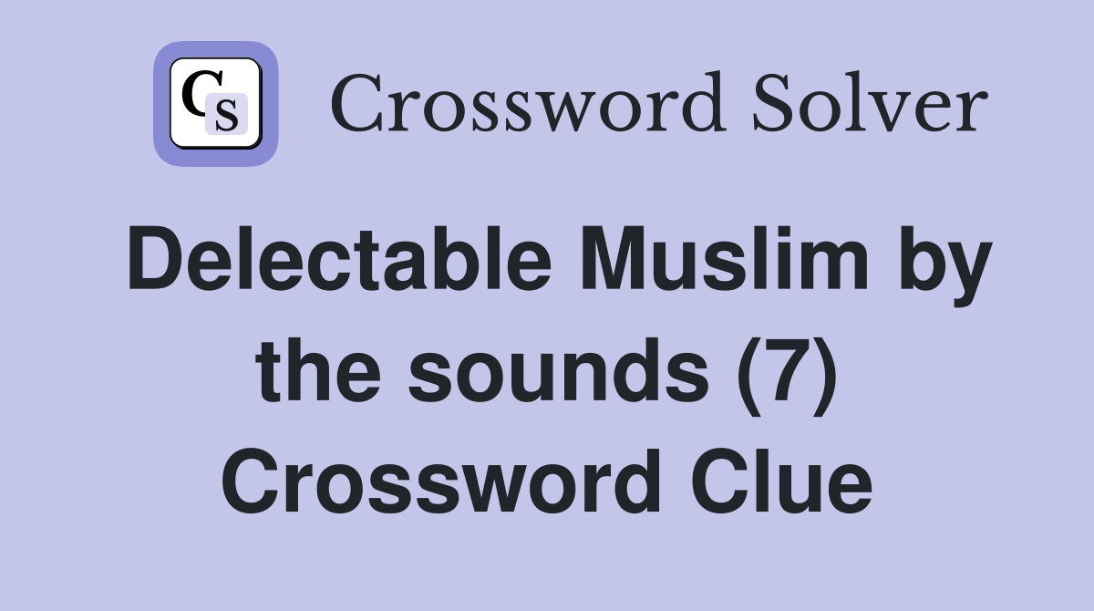 Delectable Muslim by the sounds (7) Crossword Clue
