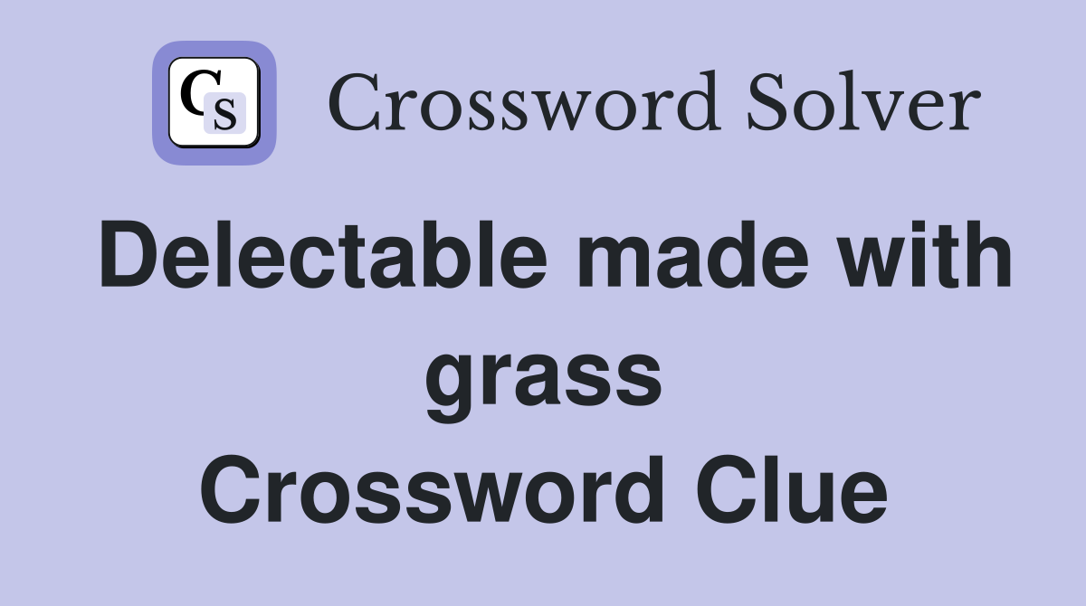 Delectable made with grass Crossword Clue