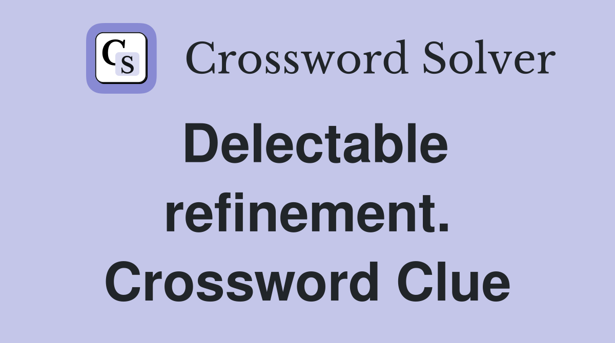 Delectable refinement. Crossword Clue
