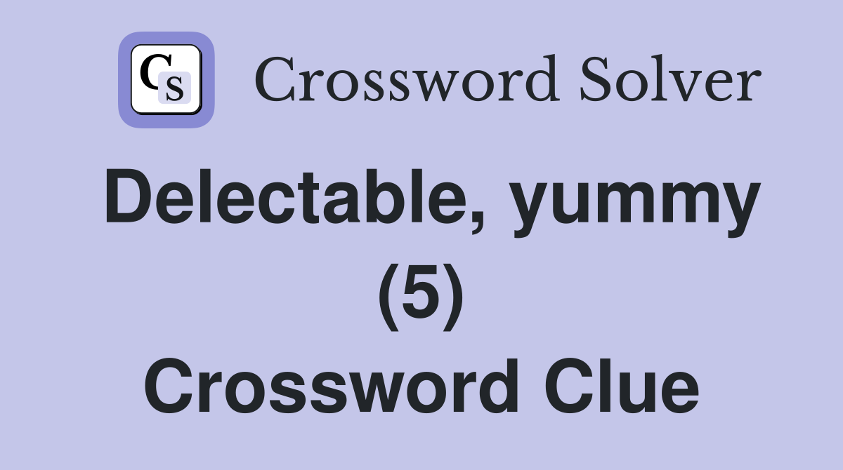 Delectable, yummy (5) Crossword Clue