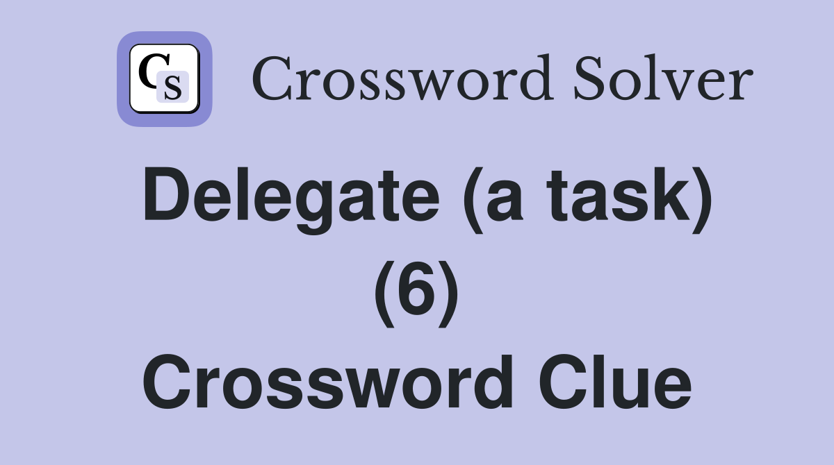 Delegate (a task) (6) Crossword Clue