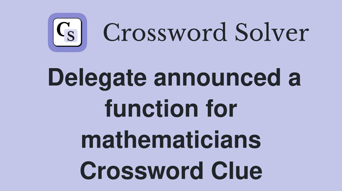 Delegate announced a function for mathematicians Crossword Clue
