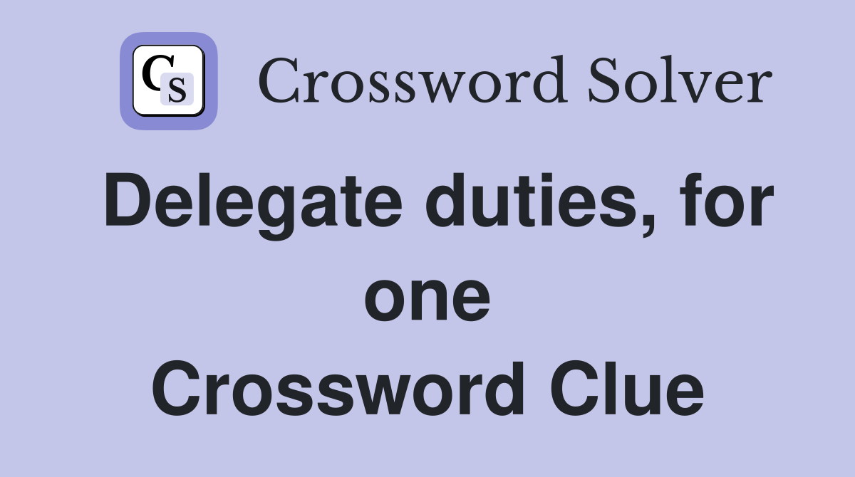 Delegate duties, for one Crossword Clue