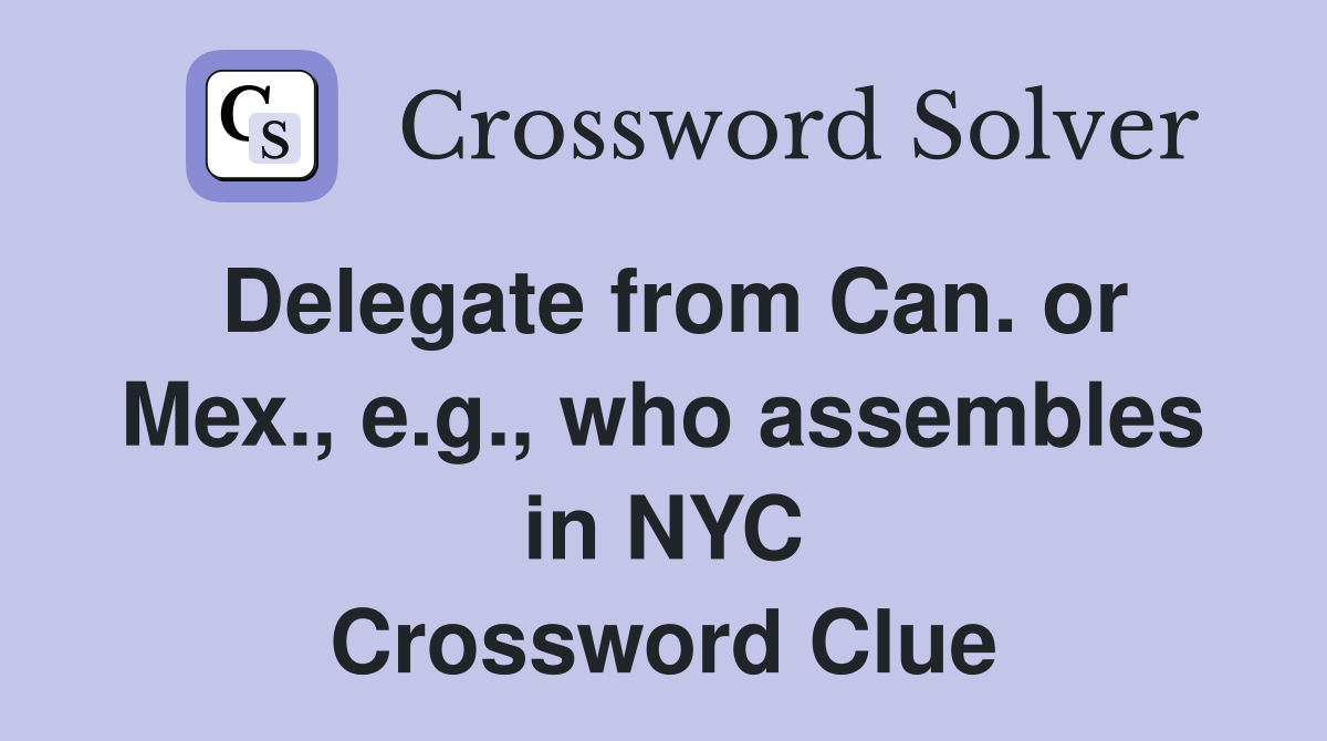 Delegate from Can. or Mex., e.g., who assembles in NYC Crossword Clue