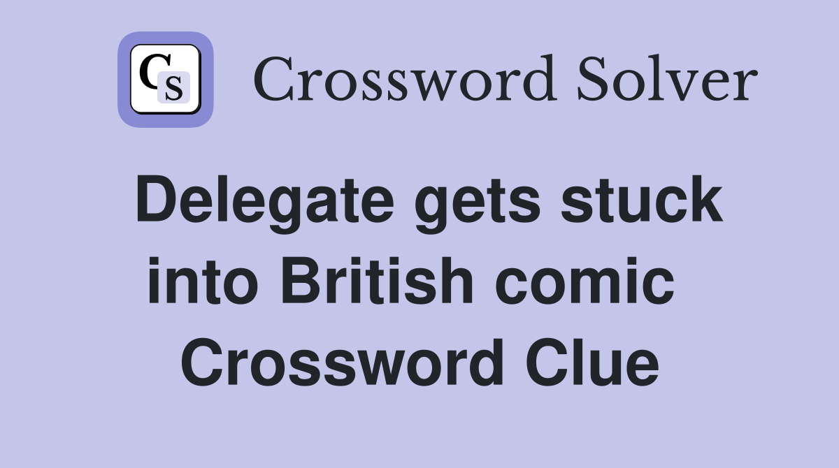 Delegate gets stuck into British comic  Crossword Clue