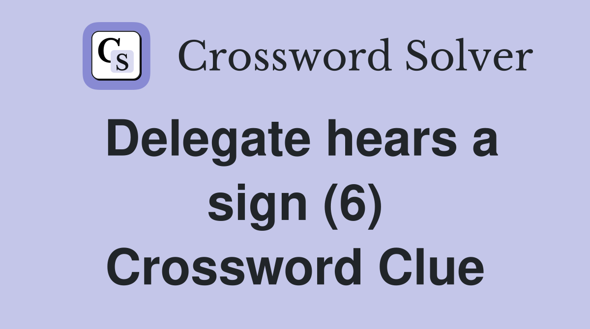 Delegate hears a sign (6) Crossword Clue