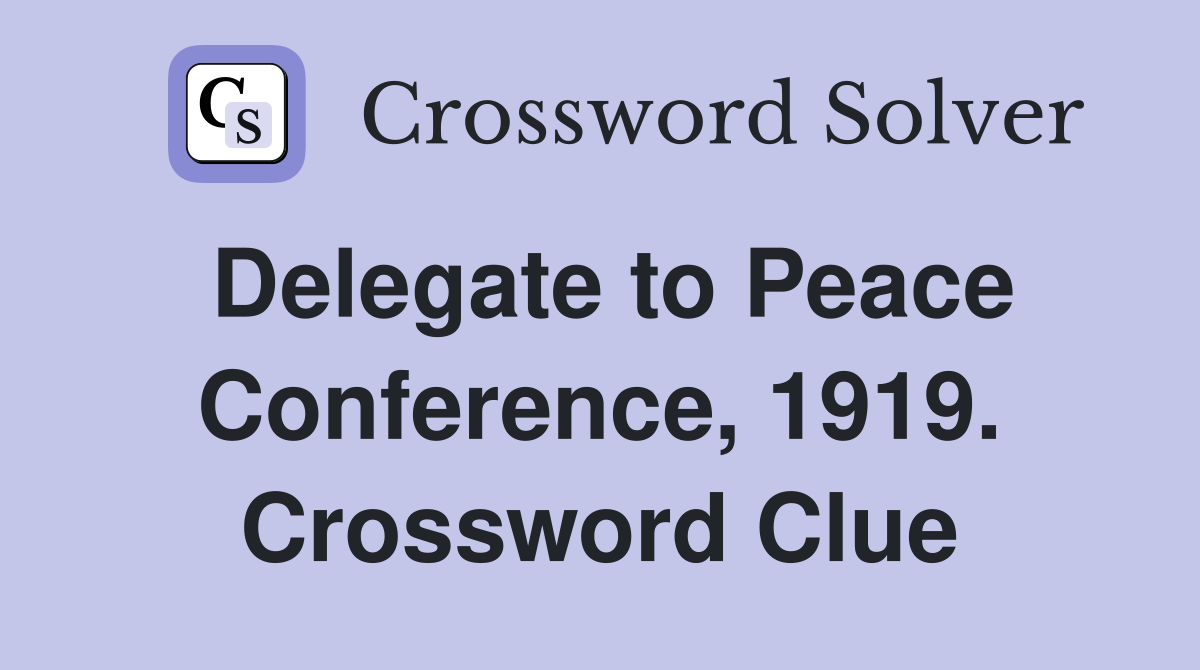 Delegate to Peace Conference, 1919. Crossword Clue