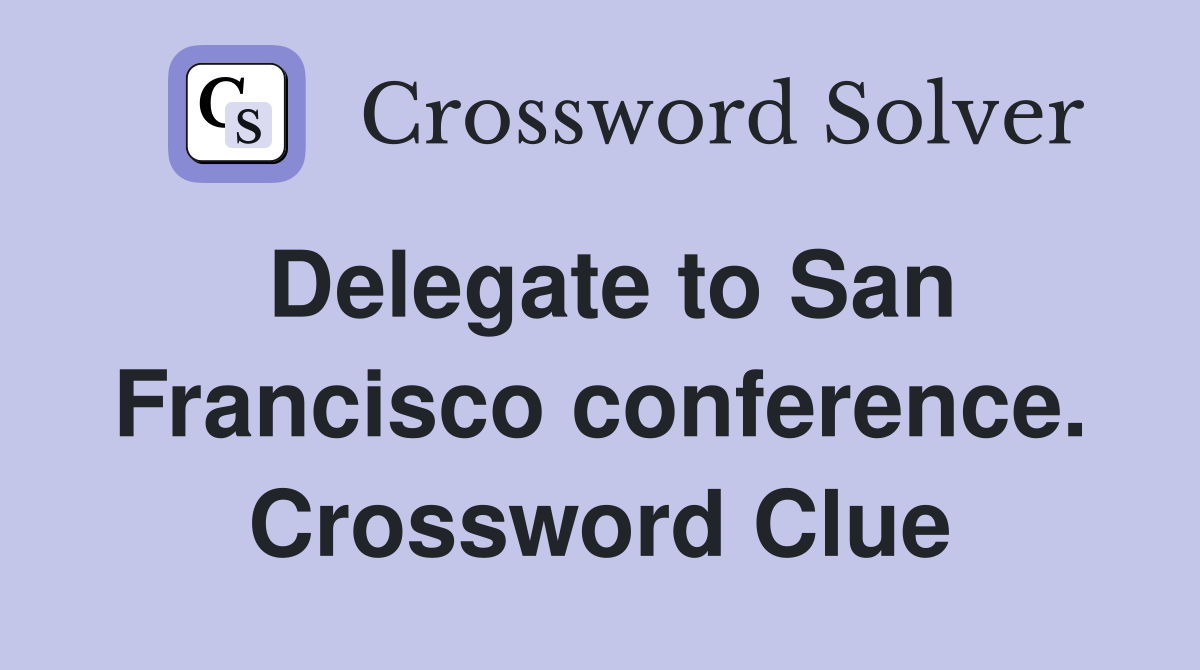 Delegate to San Francisco conference. Crossword Clue