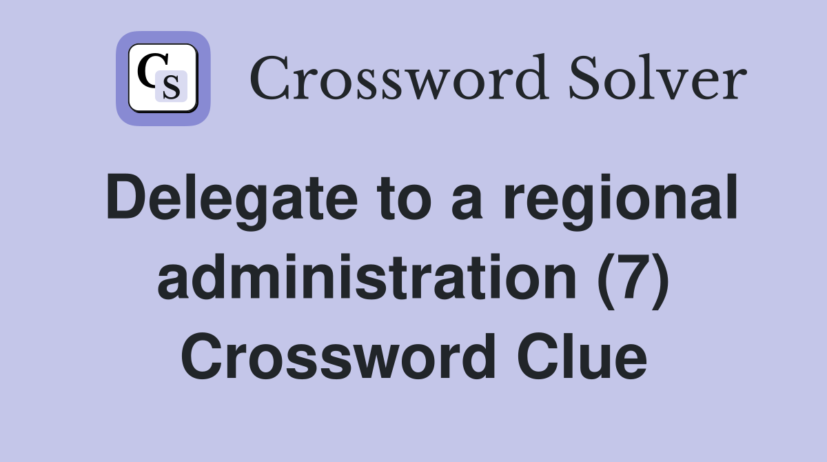 Delegate to a regional administration (7) Crossword Clue