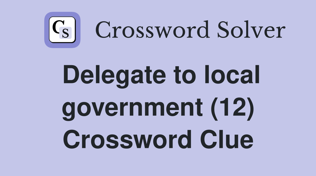 Delegate to local government (12) Crossword Clue