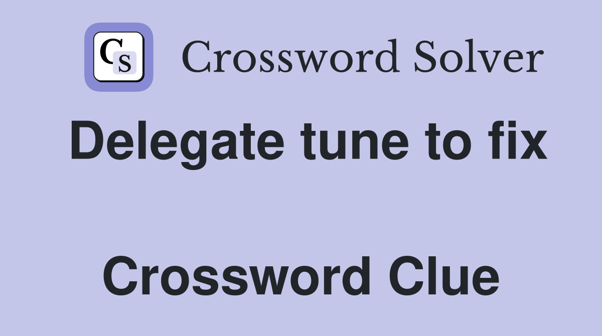 Delegate tune to fix  Crossword Clue