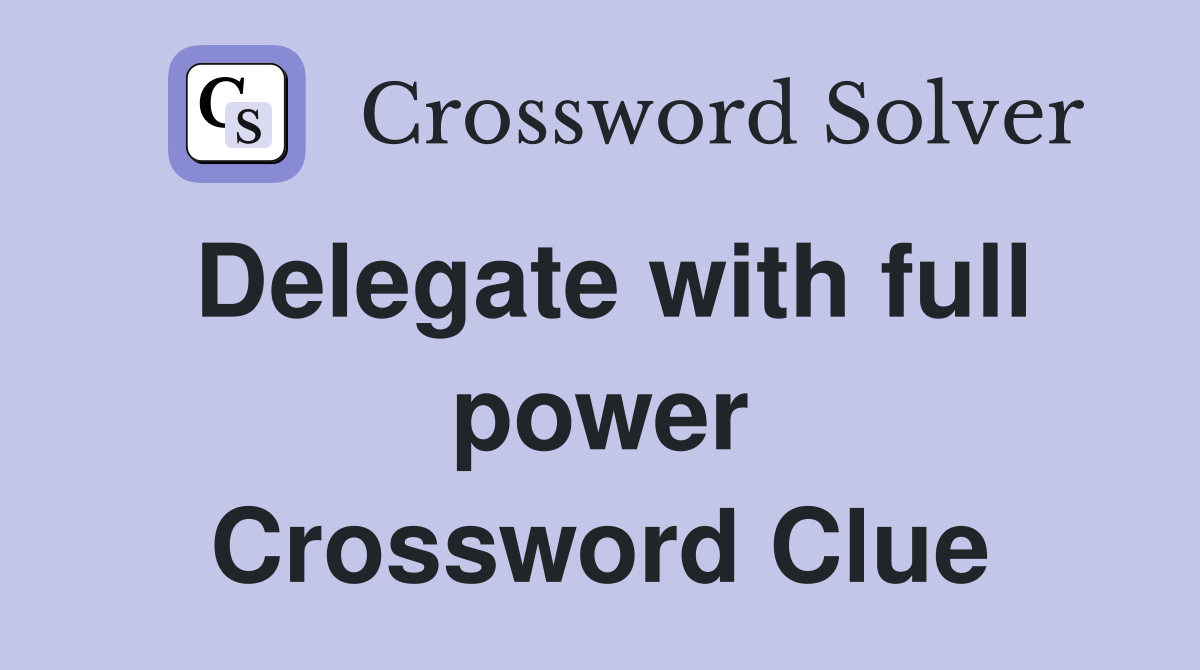 Delegate with full power Crossword Clue