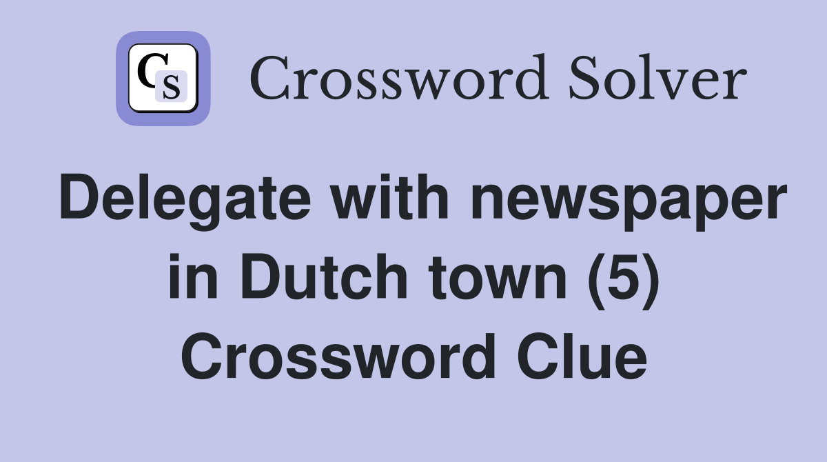 Delegate with newspaper in Dutch town (5) Crossword Clue