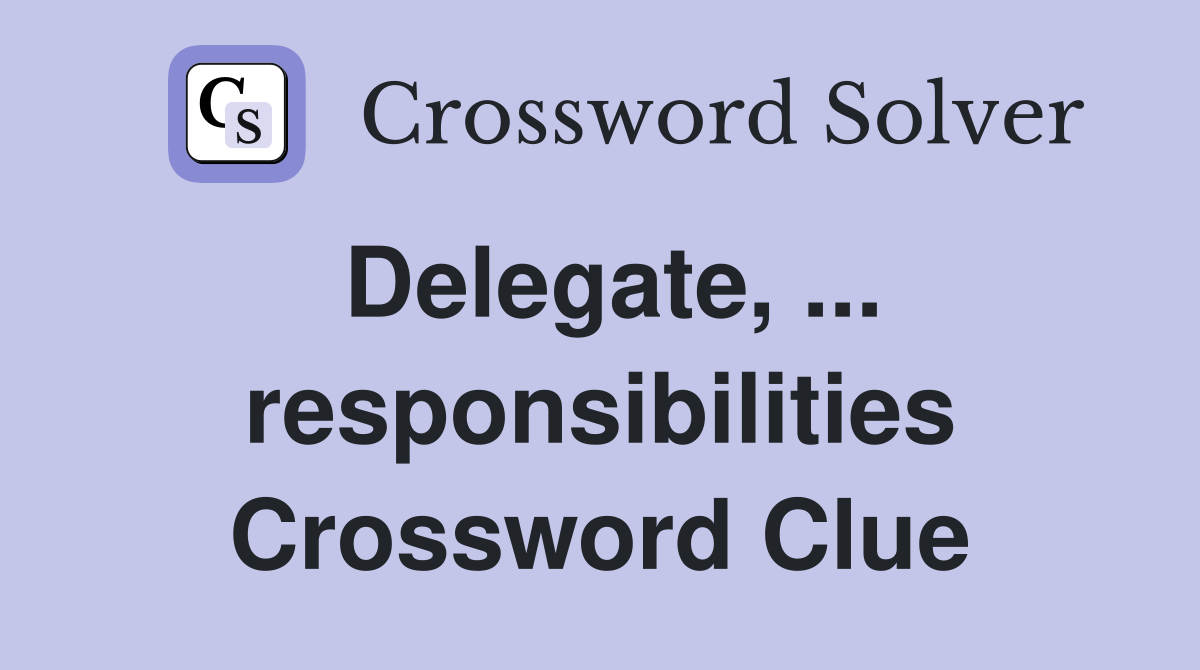 Delegate, ... responsibilities Crossword Clue