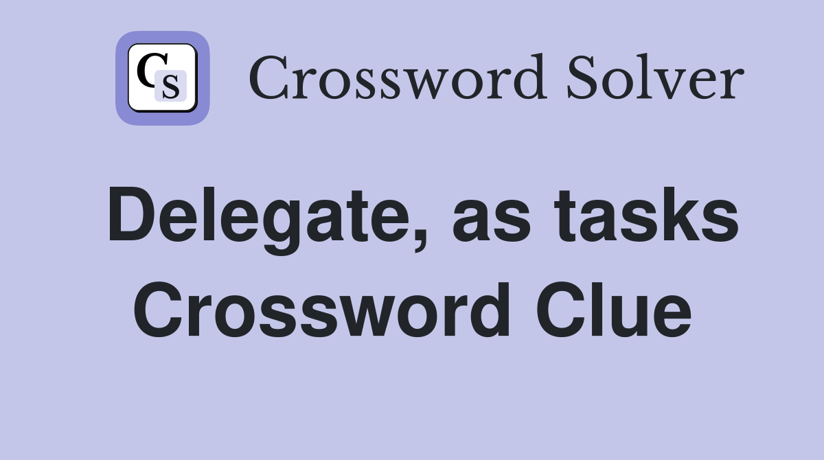 Delegate, as tasks Crossword Clue