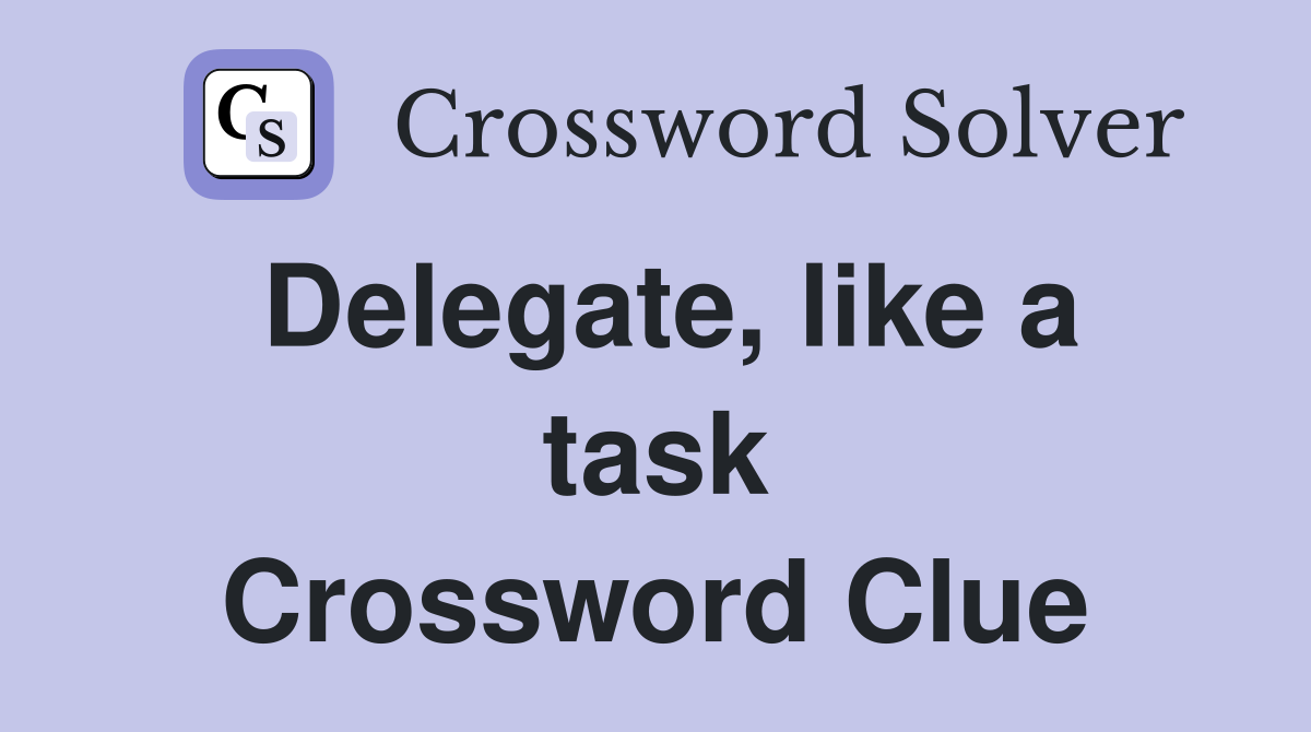 Delegate, like a task Crossword Clue