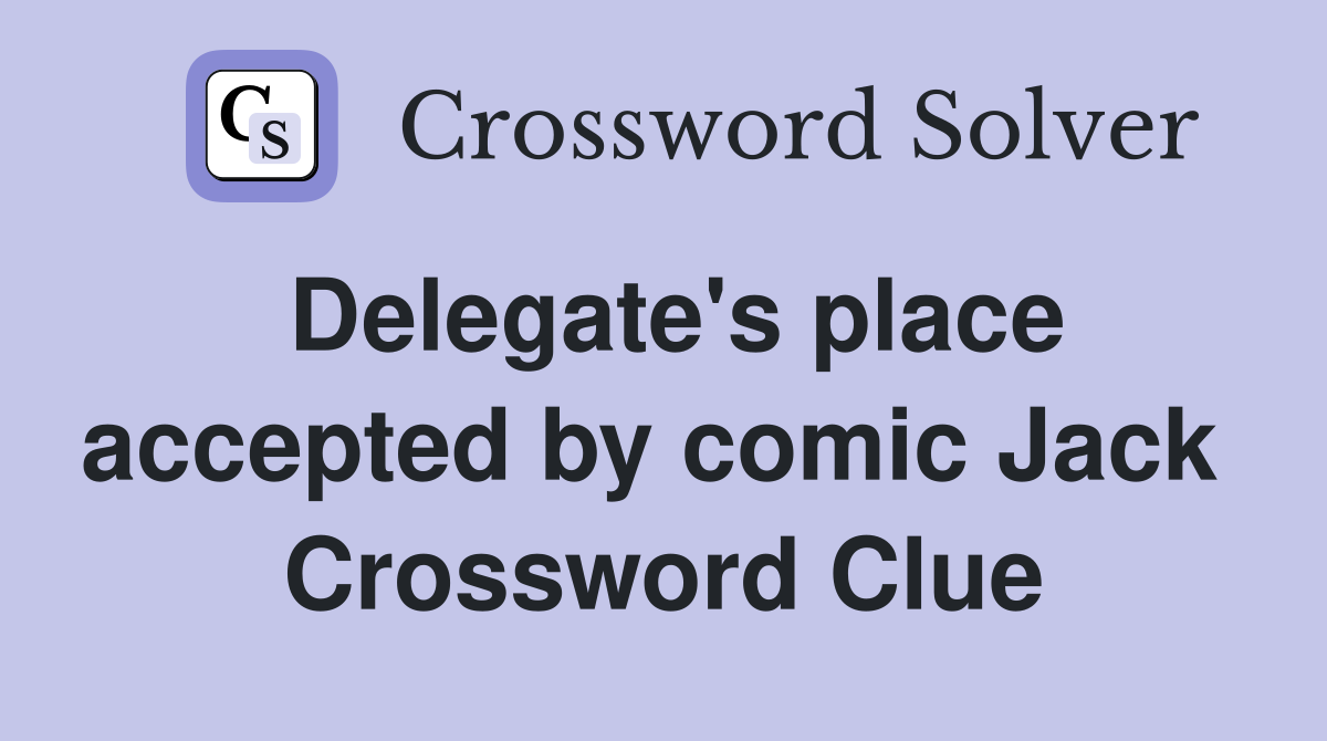 Delegate's place accepted by comic Jack  Crossword Clue