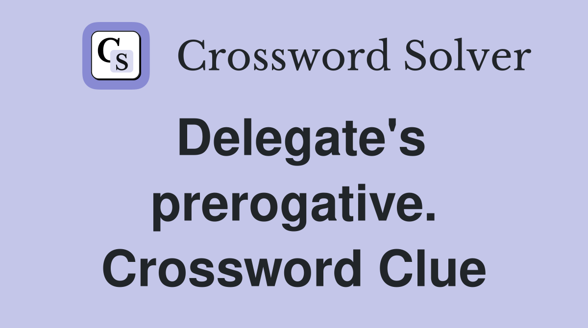Delegate's prerogative. Crossword Clue