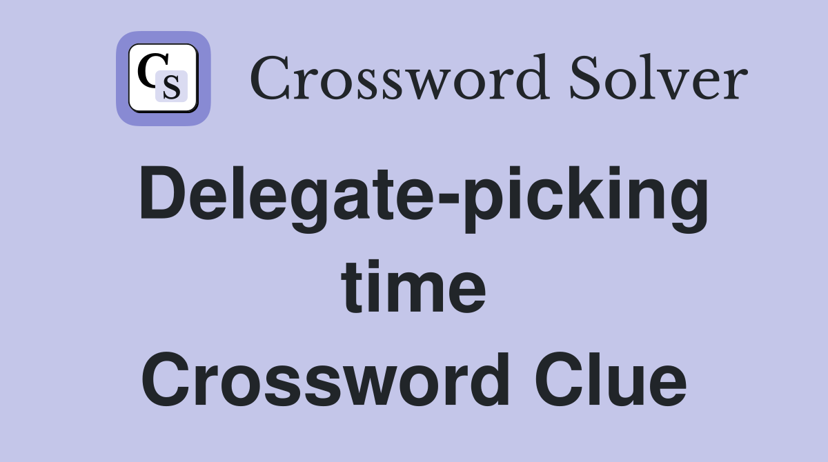 Delegate-picking time Crossword Clue