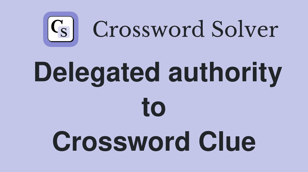 Delegated authority to Crossword Clue