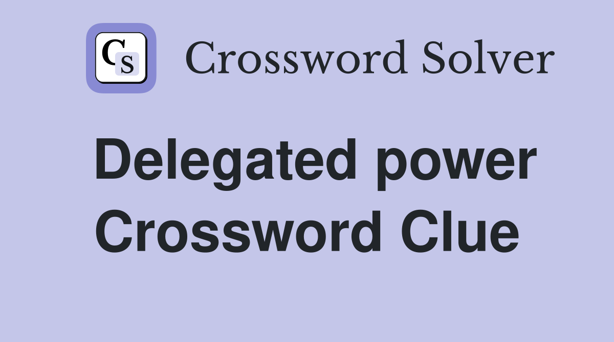 Delegated power Crossword Clue