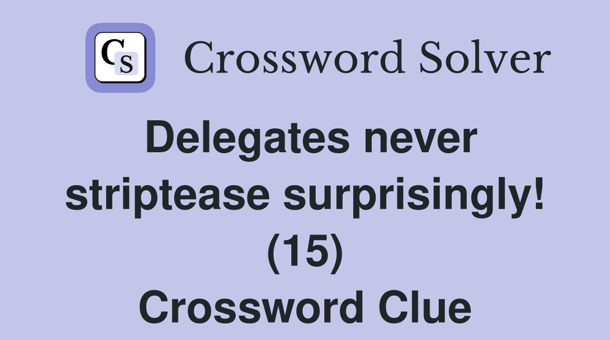 Delegates never striptease surprisingly! (15) Crossword Clue