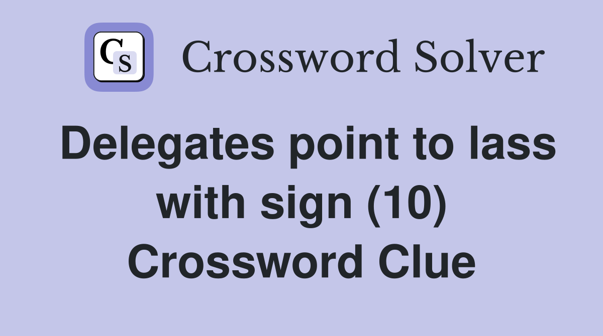 Delegates point to lass with sign (10) Crossword Clue