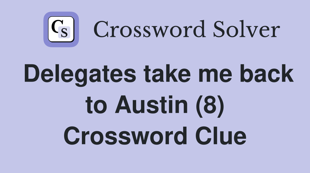 Delegates take me back to Austin (8) Crossword Clue