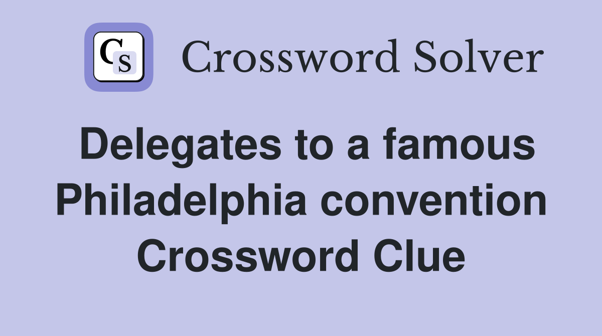 Delegates to a famous Philadelphia convention Crossword Clue