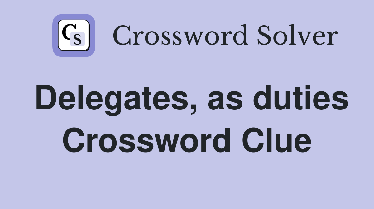 Delegates, as duties Crossword Clue