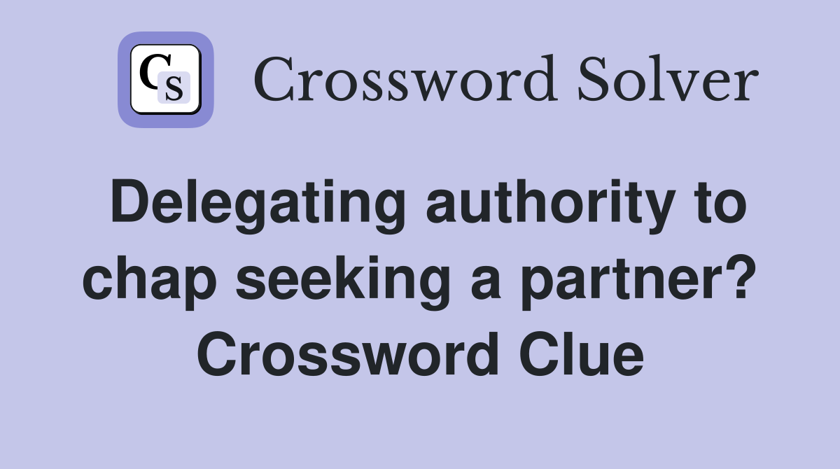 Delegating authority to chap seeking a partner? Crossword Clue