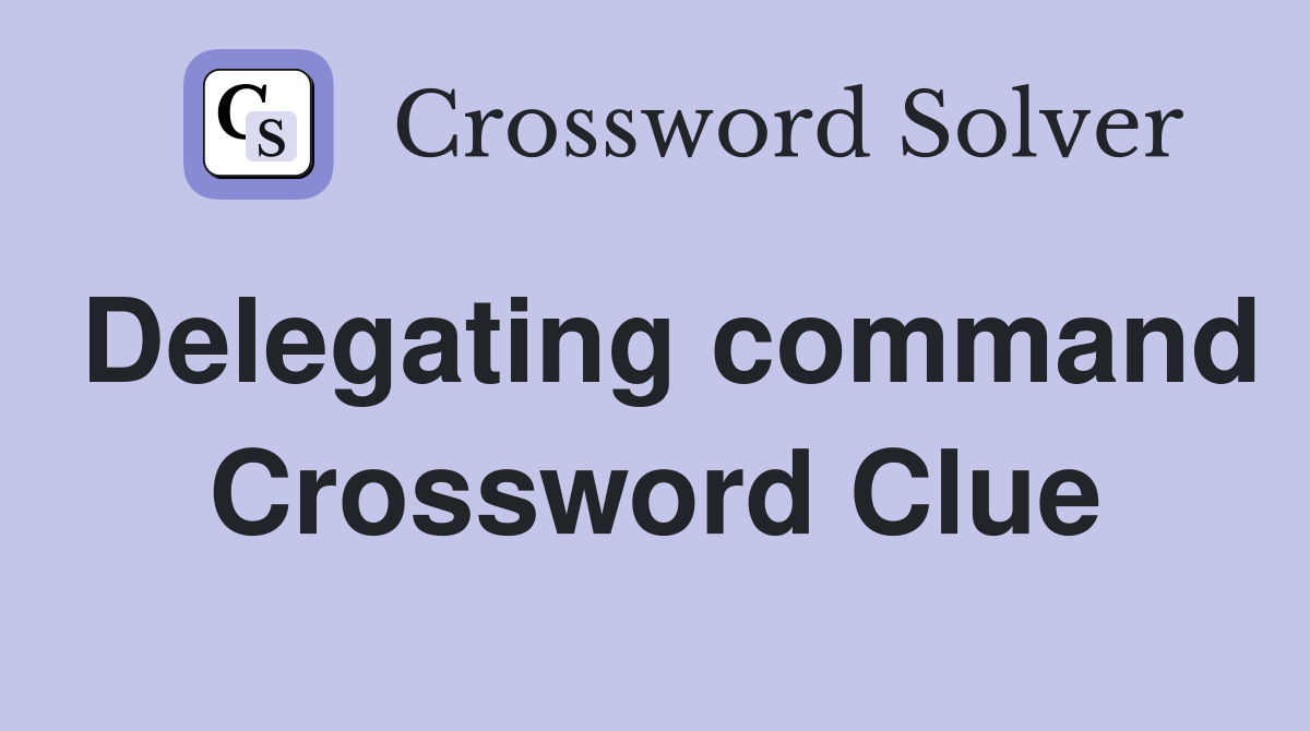 Delegating command Crossword Clue